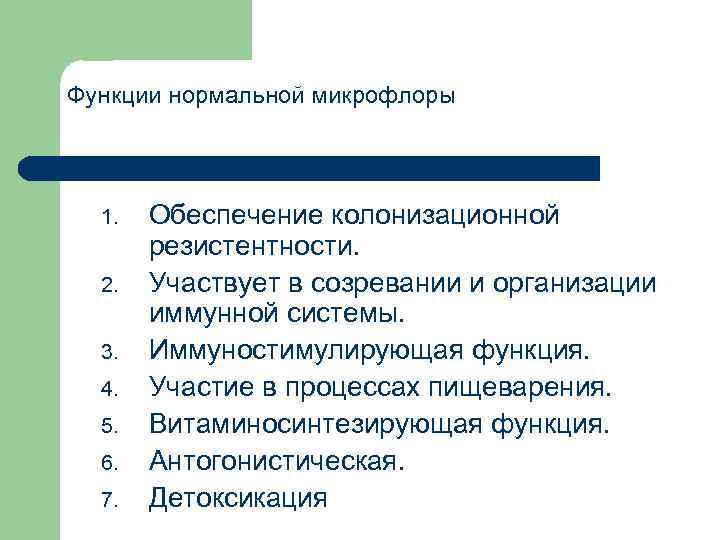 Функции нормальной микрофлоры 1. 2. 3. 4. 5. 6. 7. Обеспечение колонизационной резистентности. Участвует