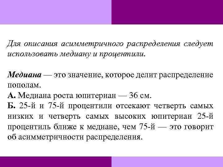 Для описания асимметричного распределения следует использовать медиану и процентили. Медиана — это значение, которое