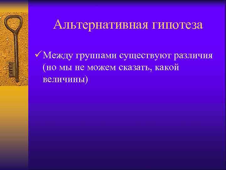 Альтернативная гипотеза ü Между группами существуют различия (но мы не можем сказать, какой величины)