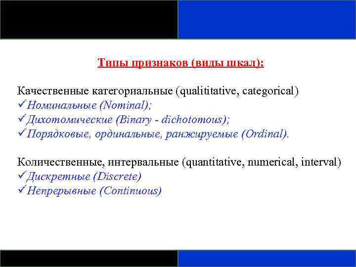 Типы признаков (виды шкал): Качественные категориальные (qualititative, categorical) üНоминальные (Nominal); üДихотомические (Binary - dichotomous);