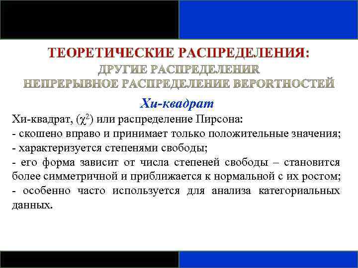ТЕОРЕТИЧЕСКИЕ РАСПРЕДЕЛЕНИЯ: Хи-квадрат, (χ2) или распределение Пирсона: - скошено вправо и принимает только положительные