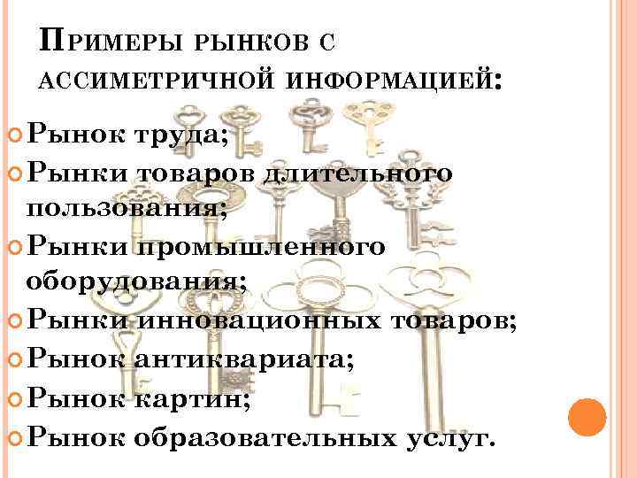 ПРИМЕРЫ РЫНКОВ С АССИМЕТРИЧНОЙ ИНФОРМАЦИЕЙ: Рынок труда; Рынки товаров длительного пользования; Рынки промышленного оборудования;