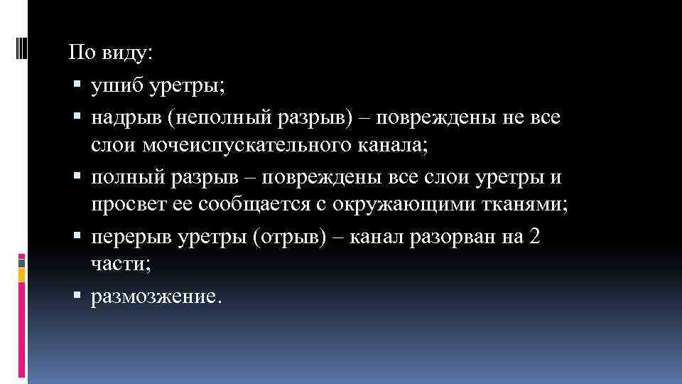 По виду: ушиб уретры; надрыв (неполный разрыв) – повреждены не все слои мочеиспускательного канала;