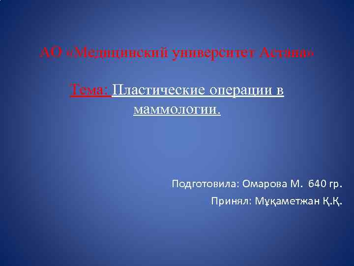 АО «Медицинский университет Астана» Тема: Пластические операции в маммологии. Подготовила: Омарова М. 640 гр.