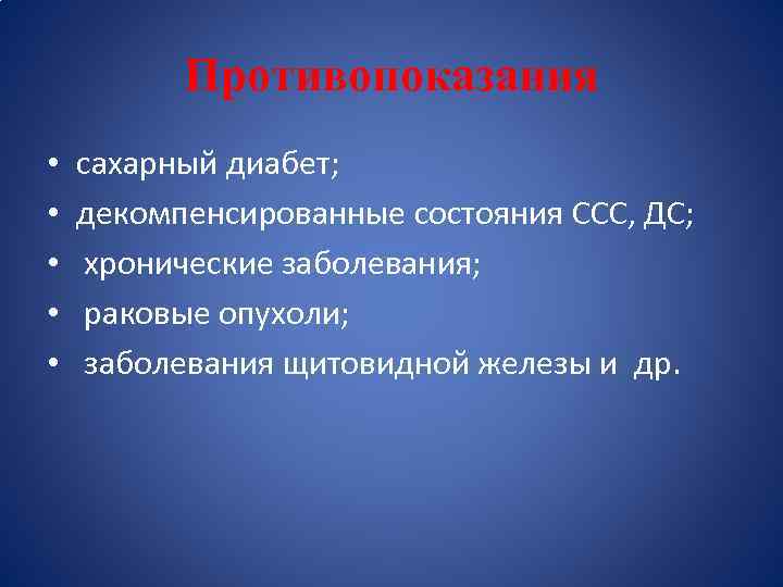 Противопоказания • • • сахарный диабет; декомпенсированные состояния ССС, ДС; хронические заболевания; раковые опухоли;