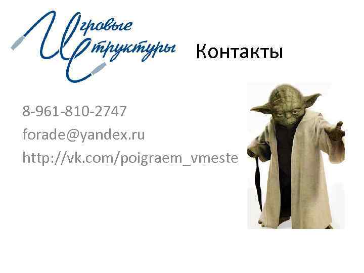 Контакты 8 -961 -810 -2747 forade@yandex. ru http: //vk. com/poigraem_vmeste 