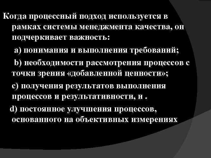 Когда процессный подход используется в рамках системы менеджмента качества, он подчеркивает важность: a) понимания