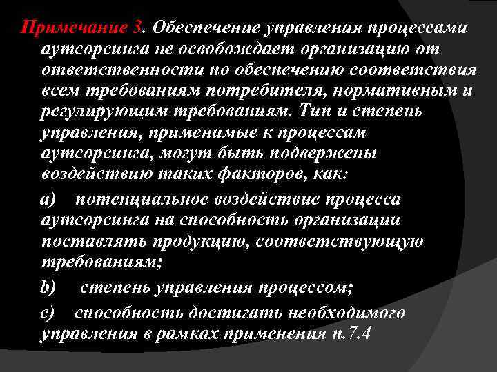 Примечание 3. Обеспечение управления процессами аутсорсинга не освобождает организацию от ответственности по обеспечению соответствия