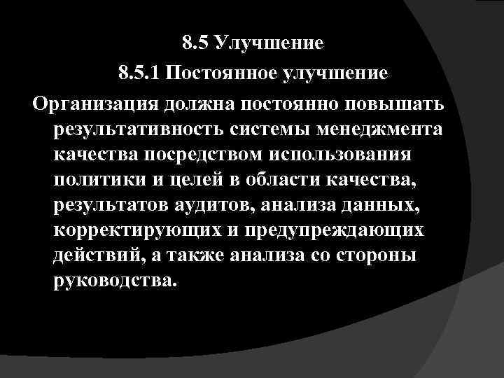 8. 5 Улучшение 8. 5. 1 Постоянное улучшение Организация должна постоянно повышать результативность системы