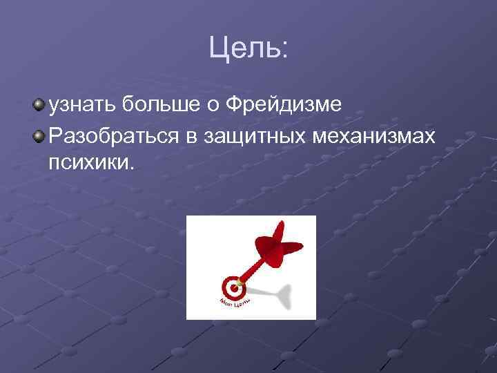 Цель: узнать больше о Фрейдизме Разобраться в защитных механизмах психики. 