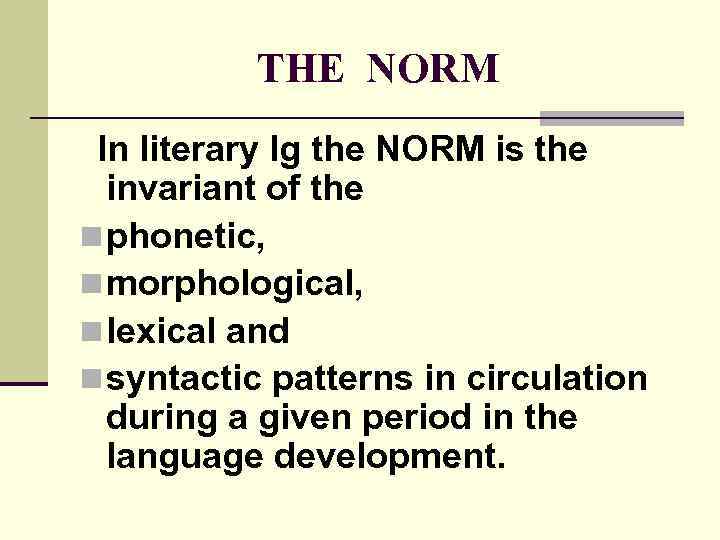 THE NORM In literary lg the NORM is the invariant of the n phonetic,