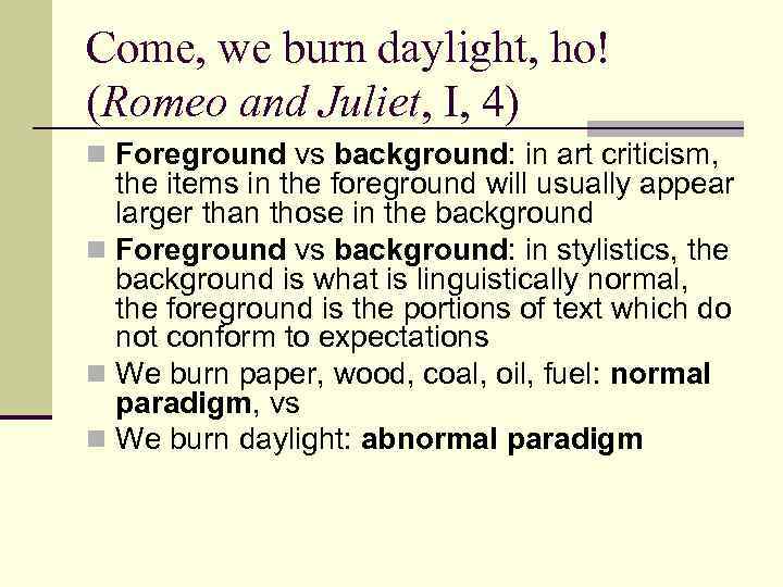 Come, we burn daylight, ho! (Romeo and Juliet, I, 4) n Foreground vs background: