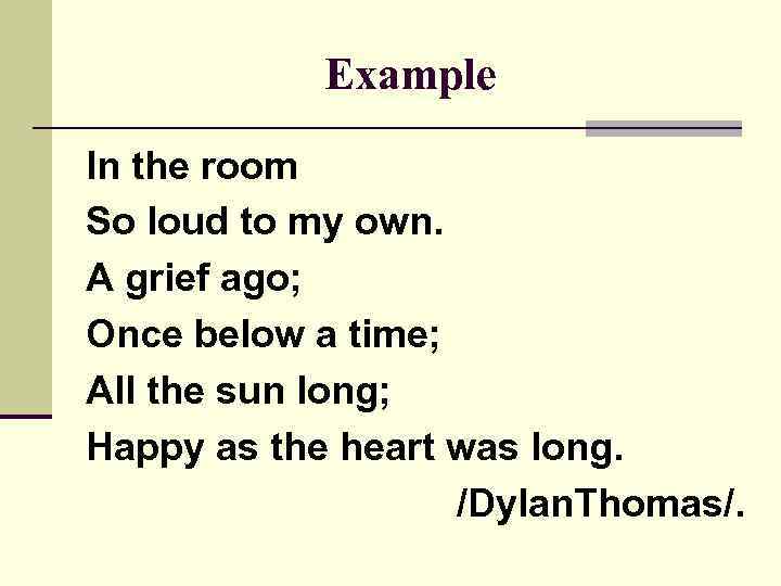 Example In the room So loud to my own. A grief ago; Once below
