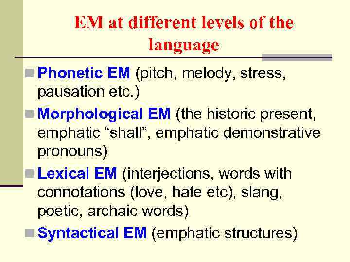 EM at different levels of the language n Phonetic EM (pitch, melody, stress, pausation