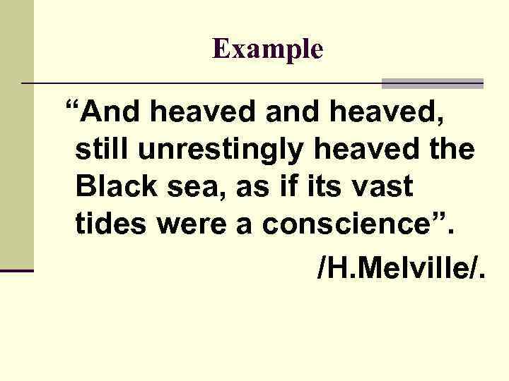 Example “And heaved and heaved, still unrestingly heaved the Black sea, as if its