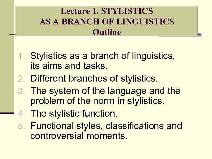 Lecture 1. STYLISTICS AS A BRANCH OF LINGUISTICS Outline 1. Stylistics as a branch