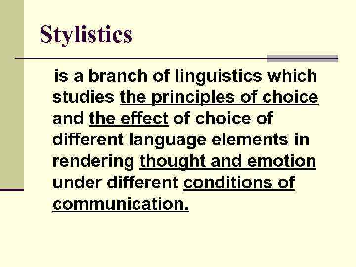 Stylistics is a branch of linguistics which studies the principles of choice and the