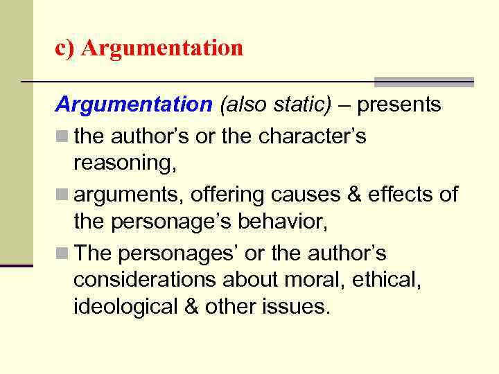 c) Argumentation (also static) – presents n the author’s or the character’s reasoning, n