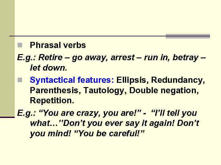 n Phrasal verbs E. g. : Retire – go away, arrest – run in,