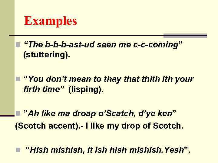 Examples n “The b-b-b-ast-ud seen me c-c-coming” (stuttering). n “You don’t mean to thay