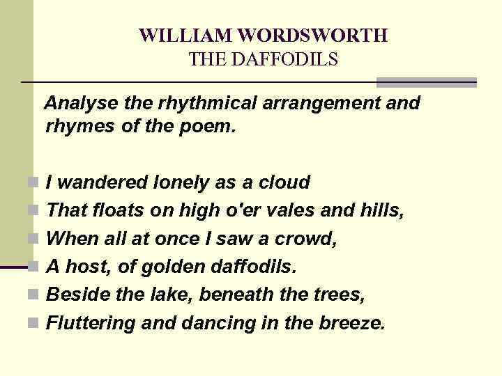 WILLIAM WORDSWORTH THE DAFFODILS Analyse the rhythmical arrangement and rhymes of the poem. n