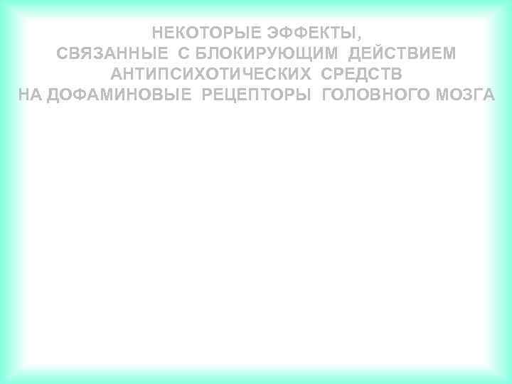 НЕКОТОРЫЕ ЭФФЕКТЫ, СВЯЗАННЫЕ С БЛОКИРУЮЩИМ ДЕЙСТВИЕМ АНТИПСИХОТИЧЕСКИХ СРЕДСТВ НА ДОФАМИНОВЫЕ РЕЦЕПТОРЫ ГОЛОВНОГО МОЗГА 