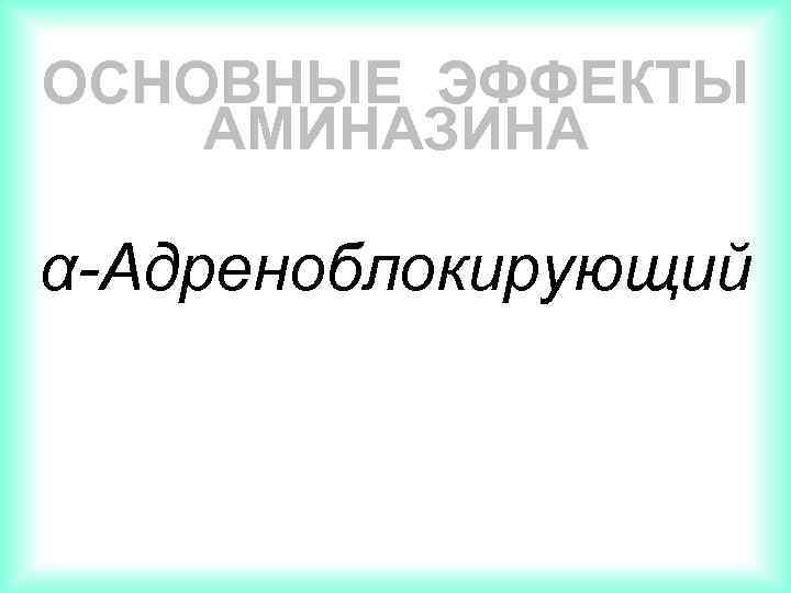 ОСНОВНЫЕ ЭФФЕКТЫ АМИНАЗИНА α-Адреноблокирующий 