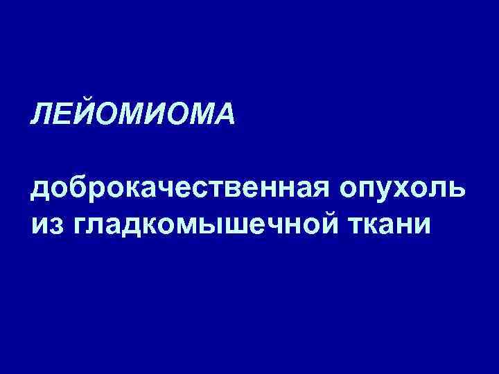 ЛЕЙОМИОМА доброкачественная опухоль из гладкомышечной ткани 