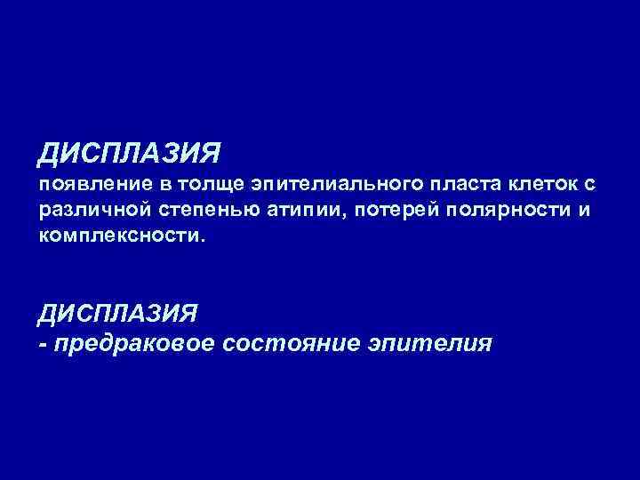 ДИСПЛАЗИЯ появление в толще эпителиального пласта клеток с различной степенью атипии, потерей полярности и