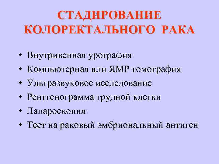 СТАДИРОВАНИЕ КОЛОРЕКТАЛЬНОГО РАКА • • • Внутривенная урография Компьютерная или ЯМР томография Ультразвуковое исследование