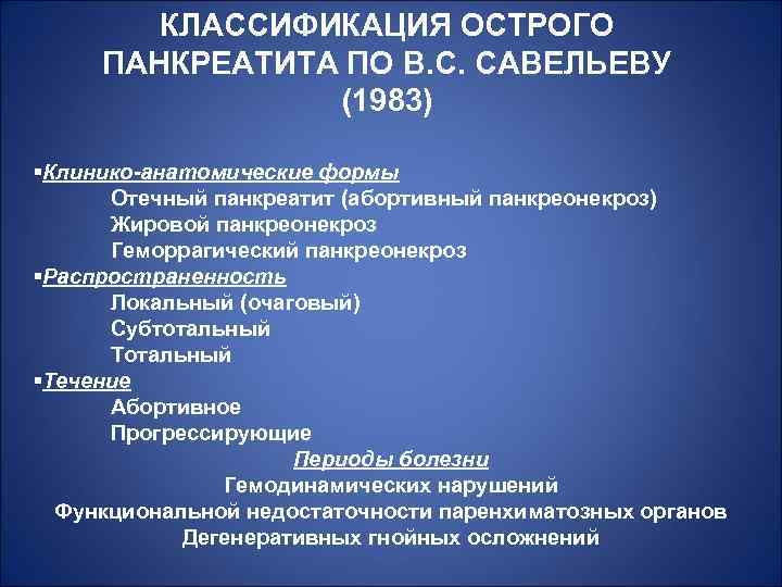 КЛАССИФИКАЦИЯ ОСТРОГО ПАНКРЕАТИТА ПО В. С. САВЕЛЬЕВУ (1983) §Клинико-анатомические формы Отечный панкреатит (абортивный панкреонекроз)