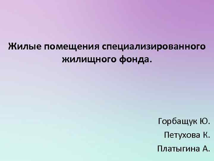 Жилые помещения специализированного жилищного фонда. Горбащук Ю. Петухова К. Платыгина А. 