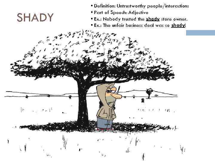 SHADY • Definition: Untrustworthy people/interactions • Part of Speech: Adjective • Ex. : Nobody