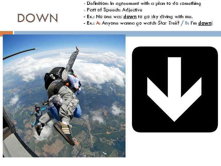 DOWN - Definition: In agreement with a plan to do something - Part of