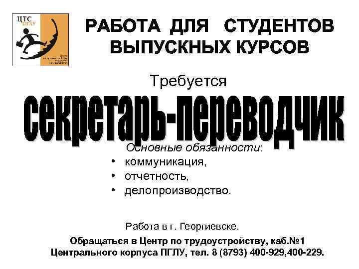 РАБОТА ДЛЯ СТУДЕНТОВ ВЫПУСКНЫХ КУРСОВ Требуется Основные обязанности: • коммуникация, • отчетность, • делопроизводство.