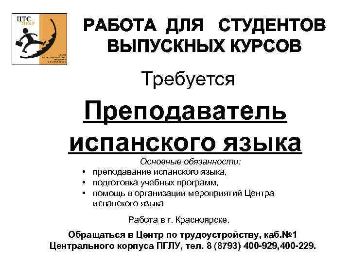 РАБОТА ДЛЯ СТУДЕНТОВ ВЫПУСКНЫХ КУРСОВ Требуется Преподаватель испанского языка Основные обязанности: • преподавание испанского