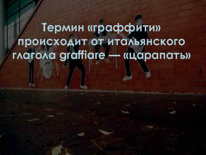 Термин «граффити» происходит от итальянского глагола graffiare — «царапать» 