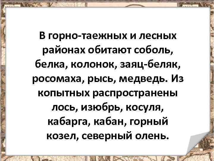 В горно-таежных и лесных районах обитают соболь, белка, колонок, заяц-беляк, росомаха, рысь, медведь. Из