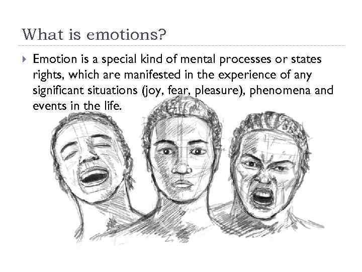 What is emotions? Emotion is a special kind of mental processes or states rights,