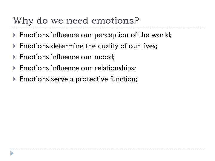 Why do we need emotions? Emotions influence our perception of the world; Emotions determine
