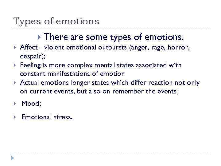 Types of emotions There are some types of emotions: Affect - violent emotional outbursts