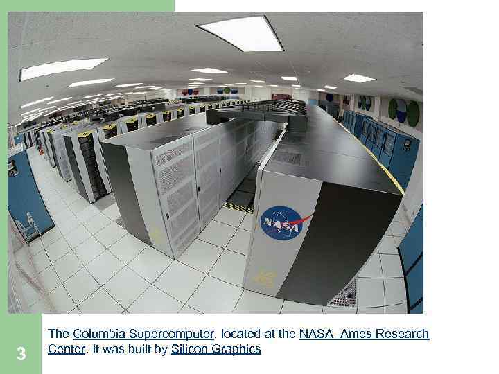 3 The Columbia Supercomputer, located at the NASA Ames Research Center. It was built