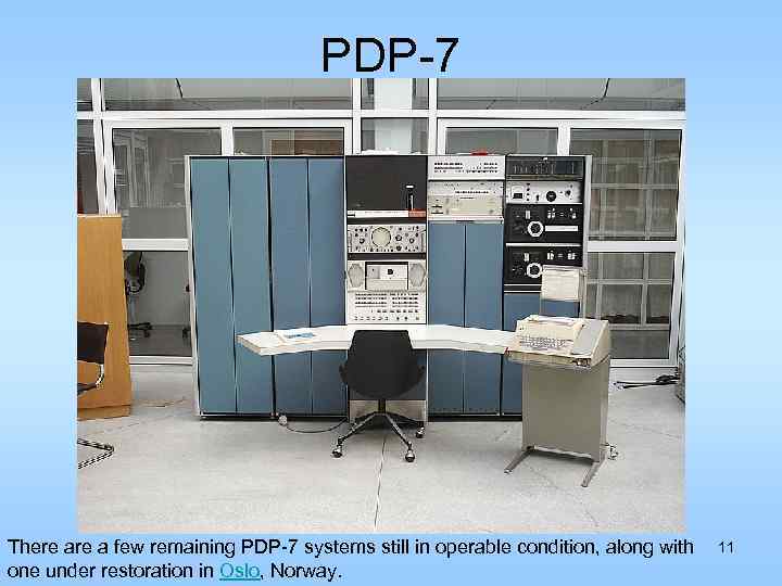 PDP-7 There a few remaining PDP-7 systems still in operable condition, along with one