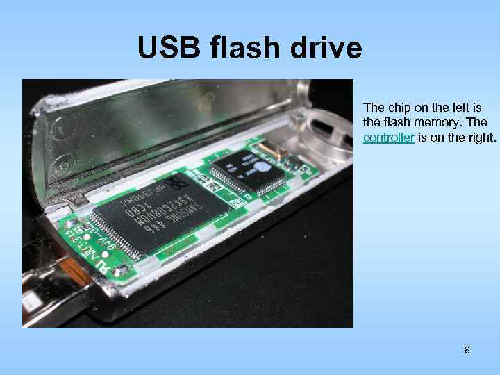 USB flash drive The chip on the left is the flash memory. The controller
