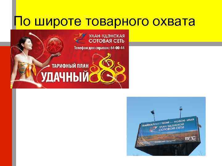 По широте товарного охвата 