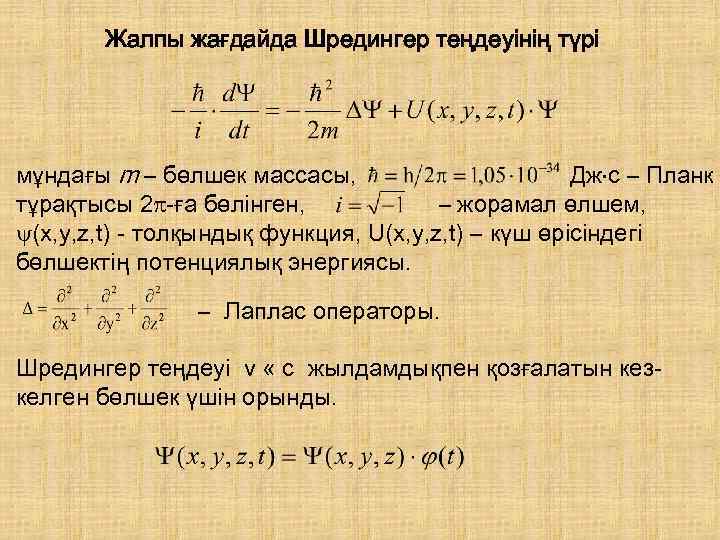 Жалпы жағдайда Шредингер теңдеуінің түрі мұндағы m – бөлшек массасы, Дж с – Планк