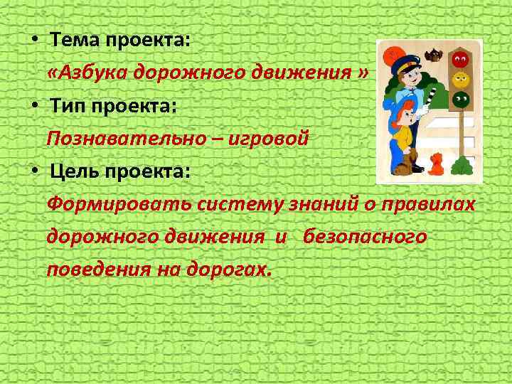  • Тема проекта: «Азбука дорожного движения » • Тип проекта: Познавательно – игровой