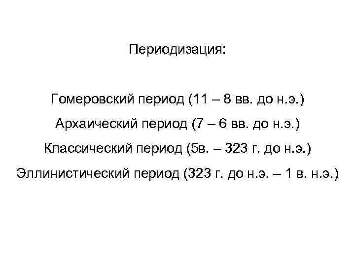 Периодизация: Гомеровский период (11 – 8 вв. до н. э. ) Архаический период (7
