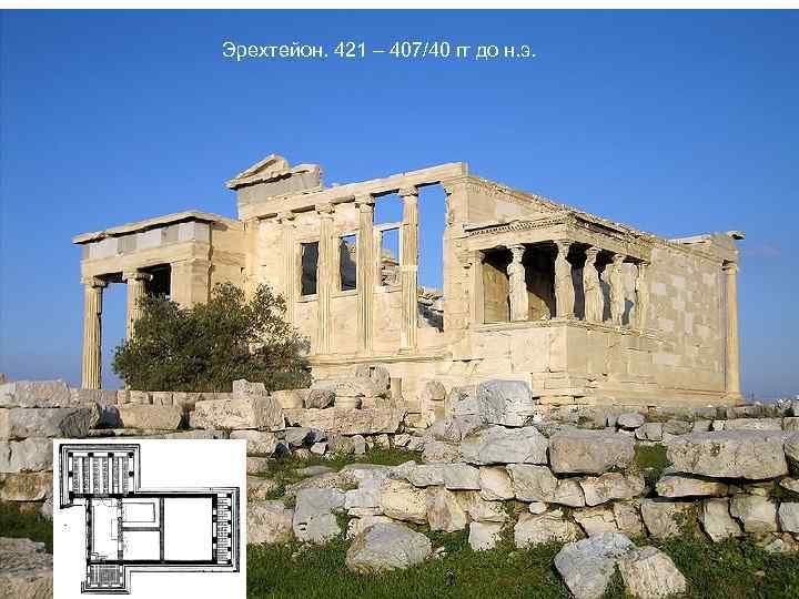 Эрехтейон. 421 – 407/40 гг до н. э. 