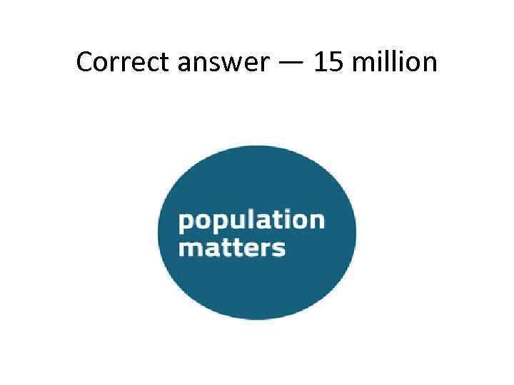 Correct answer — 15 million 